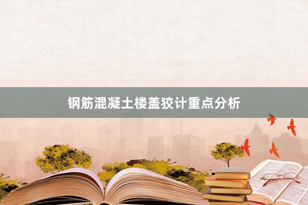 钢筋混凝土楼盖狡计重点分析