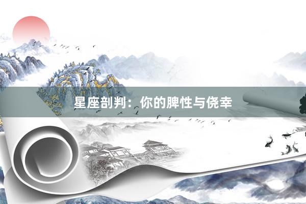 星座剖判：你的脾性与侥幸
